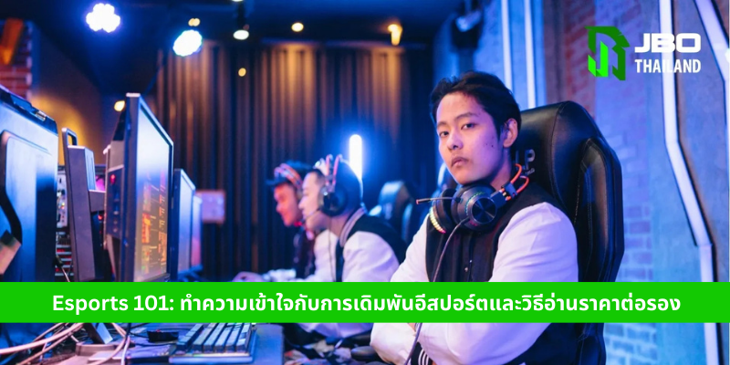Esports 101 ทำความเข้าใจกับการเดิมพันอีสปอร์ตและวิธีอ่านราคาต่อรอง